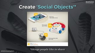 @dadovanpeteghem
Create 'Social Objects'*
*things people like to share
 