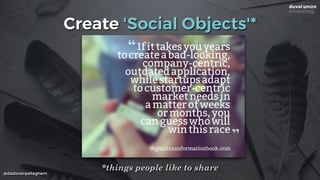 @dadovanpeteghem
Create 'Social Objects'*
*things people like to share
 