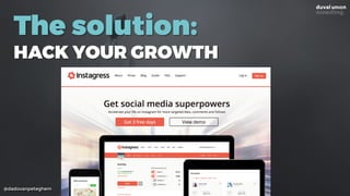 @dadovanpeteghem
The solution:
HACK YOUR GROWTH
 