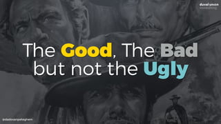 The Good, The Bad  
but not the Ugly
@dadovanpeteghem
 