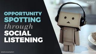 @dadovanpeteghem
OPPORTUNITY
SPOTTING
through
SOCIAL
LISTENING
 