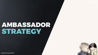 @dadovanpeteghem
AMBASSADOR
STRATEGY
 