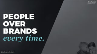 @dadovanpeteghem
PEOPLE
OVER
BRANDS
every time.
 