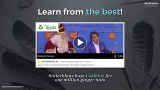 @dadovanpeteghem
Learn from the best!
Sinterklaas buys Coolblue for
one million ginger nuts
 