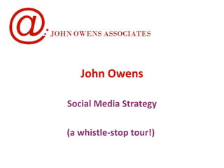 John Owens

Social Media Strategy

(a whistle-stop tour!)
 