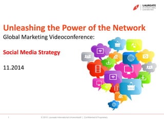 Unleashing the Power of the Network
Global Marketing Videoconference:
Social Media Strategy
11.2014
© 2014 Laureate International Universities® | Confidential & Proprietary1
 