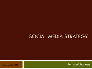 SOCIAL MEDIA STRATEGY for small business January 13, 2010 