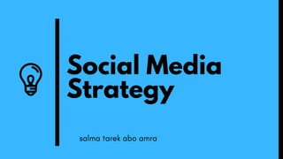 Social Media
Strategy
salma tarek abo amra
 