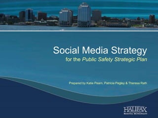 Social Media Strategyfor the Public Safety Strategic PlanPrepared by Katie Pearn, Patricia Pegley & Theresa Rath 
