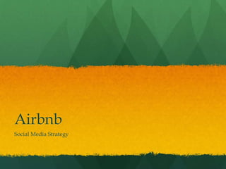 Airbnb
Social Media Strategy
 