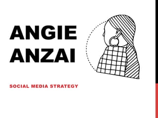 ANGIE
ANZAI
SOCIAL MEDIA STRATEGY
 