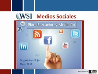 MediosSociales Plan, Ejecución y Medición Sergio López Rojas Mayo 2011 