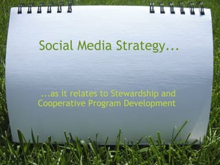 Social Media Strategy... ...as it relates to Stewardship and Cooperative Program Development  