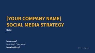 [Your name]
[Your title], [Your team]
[email address]
[Date]
[YOUR COMPANY NAME]
SOCIAL MEDIA STRATEGY
[place your logo here]
 