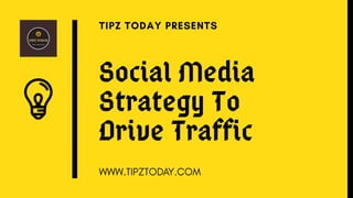 Social Media
Strategy To
Drive Traffic
 