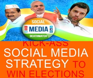 KICK-ASS

SOCIAL MEDIA
STRATEGY TO
WIN ELECTIONS

 