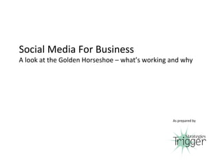 Social Media For Business
A look at the Golden Horseshoe – what’s working and why




                                                As prepared by




                                                                 1
 