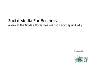 Social Media For Business
A look at the Golden Horseshoe – what’s working and why




                                                As prepared by




                                                                 1
 