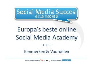 Europa’s	
  beste	
  online	
  
Social	
  Media	
  Academy	
  
            +	
  +	
  +	
  	
  
    Kenmerken	
  &	
  Voordelen	
  
 