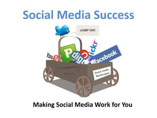 Social Media Success
Making Social Media Work for You
 
