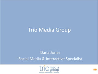 Trio Media Group
Dana Jones
Social Media & Interactive Specialist
 
