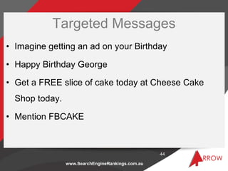 Targeted Messages
• Imagine getting an ad on your Birthday

• Happy Birthday George

• Get a FREE slice of cake today at C...