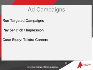 Ad Campaigns
Run Targeted Campaigns

Pay per click / Impression

Case Study: Telstra Careers




                         ...