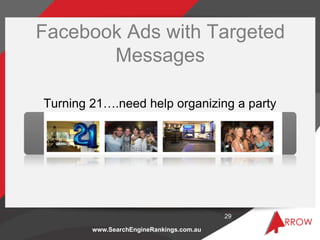 www.SearchEngineRankings.com.au
Facebook Ads with Targeted
Messages
Turning 21….need help organizing a party
29
 