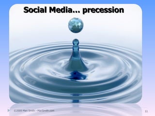 Social Media… precession




©2009 Mari Smith - MariSmith.com   11
 
