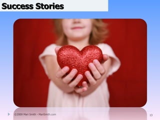 Success Stories




   ©2009 Mari Smith - MariSmith.com   13
 