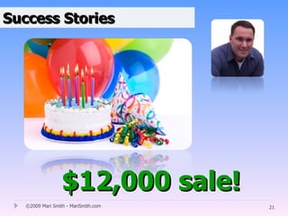 Success Stories




                  $12,000 sale!
   ©2009 Mari Smith - MariSmith.com   21
 