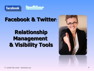 Facebook & Twitter:

     Relationship
    Management
   & Visibility Tools



©2009 Mari Smith - MariSmith.com   8
 