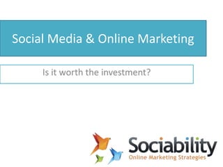 Social Media & Online Marketing Is it worth the investment? 