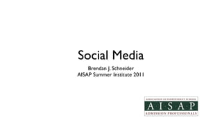 Social Media
    Brendan J. Schneider
AISAP Summer Institute 2011
 