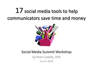 17 social media tools to help communicators save time and money Social Media Summit Workshop by Pete Codella, APR June 9, 2010 