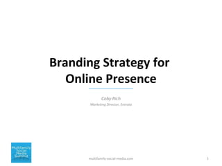 Branding Strategy for
Online Presence
Coby Rich
Marketing Director, Entrata
1multifamily-social-media.com
 