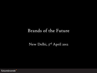 Brands of the Future

New Delhi, 3rd April 2012
 