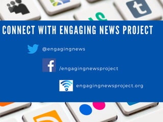 CONNECT WITH ENGA GING NEWS PROJECT
@ engagingnews
/ engagingnewsproject
engagingnewsproject. org
 