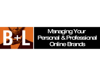 Managing Your  Personal & Professional Online Brands 
