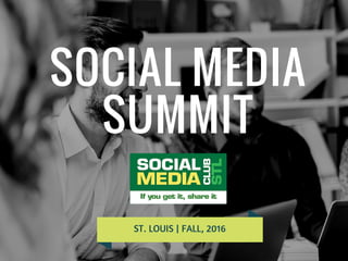 SOCIAL MEDIA
SUMMIT
ST. LOUIS | FALL, 2016
 