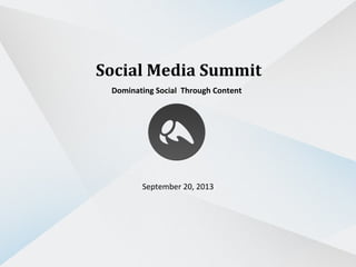 Social Media Summit
Dominating Social Through Content

September 20, 2013

 
