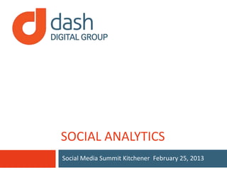 SOCIAL ANALYTICS
Social Media Summit Kitchener February 25, 2013
 