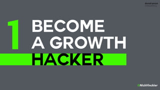 @NickVinckier
BECOME 
A GROWTH
HACKER
1
 