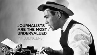 @NickVinckier
JOURNALISTS 
ARE THE MOST
UNDERVALUED
INFLUENCERS
 