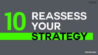 @NickVinckier
REASSESS 
YOUR
STRATEGY
10
 