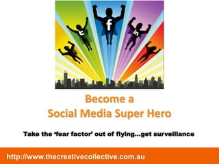 Become a Social Media Super Hero Take the ‘fear factor’ out of flying…get surveillance 