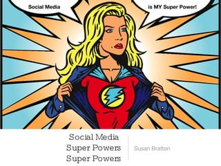 Social Media  Super Powers Super Powers ,[object Object],Social Media is MY Super Power! 