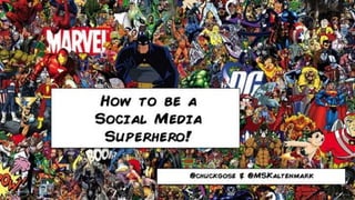 How to be a
Social Media
Superhero!
Chuck Gose // @chuckgose
 