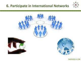 6. Participate in International Networks

ENERGISE2-0.COM

 