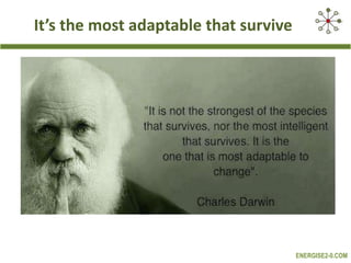 It’s the most adaptable that survive

ENERGISE2-0.COM

 